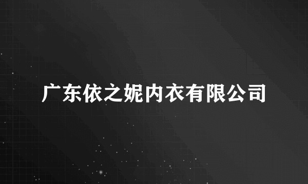 广东依之妮内衣有限公司