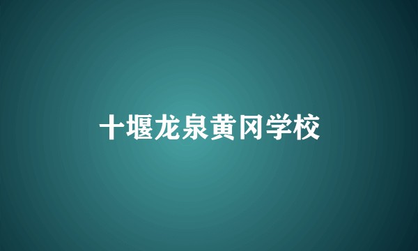 十堰龙泉黄冈学校