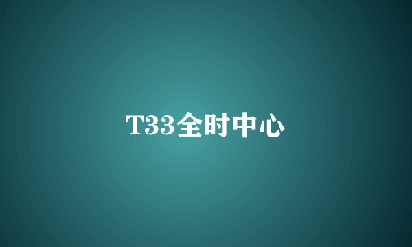 T33全时中心