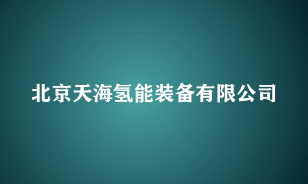 北京天海氢能装备有限公司