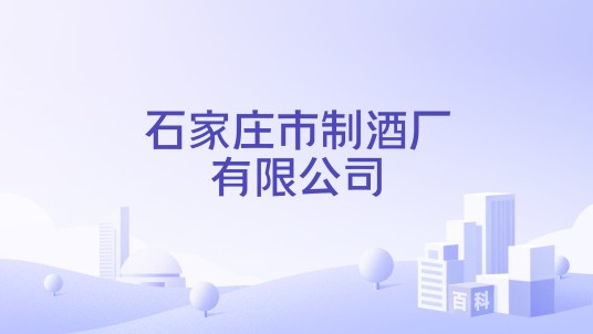 石家庄市制酒厂有限公司