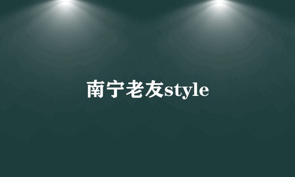南宁老友style