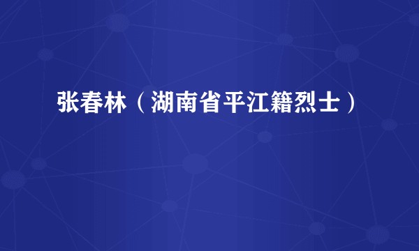 张春林（湖南省平江籍烈士）