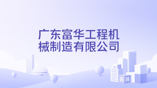 广东富华工程机械制造有限公司