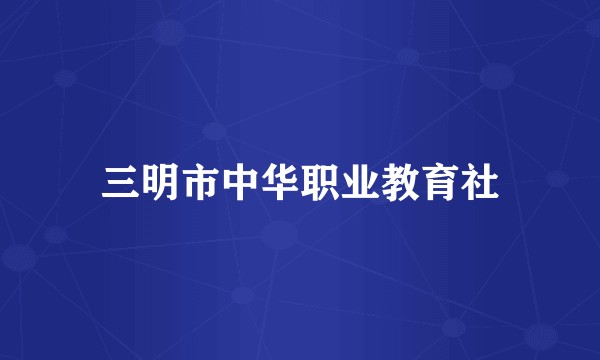 三明市中华职业教育社