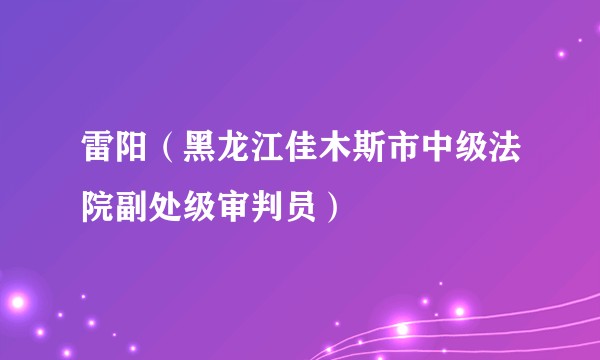 雷阳（黑龙江佳木斯市中级法院副处级审判员）