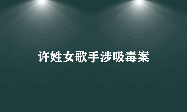 许姓女歌手涉吸毒案