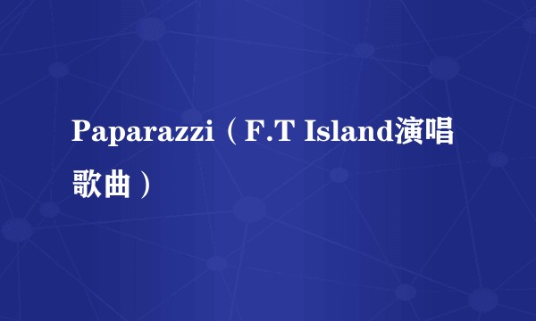 Paparazzi(F.T Island演唱歌曲)