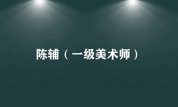 陈辅（一级美术师）