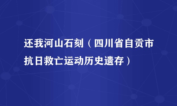 还我河山石刻（四川省自贡市抗日救亡运动历史遗存）