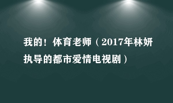 我的！体育老师（2017年林妍执导的都市爱情电视剧）