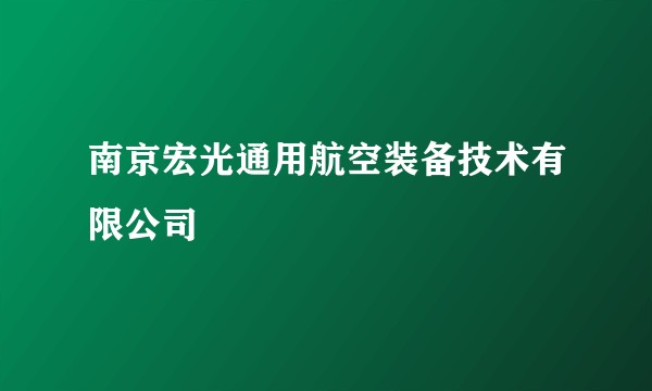 南京宏光通用航空装备技术有限公司