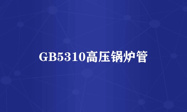GB5310高压锅炉管
