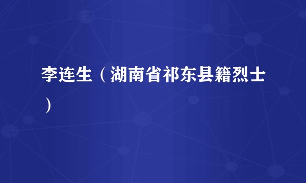 李连生（湖南省祁东县籍烈士）