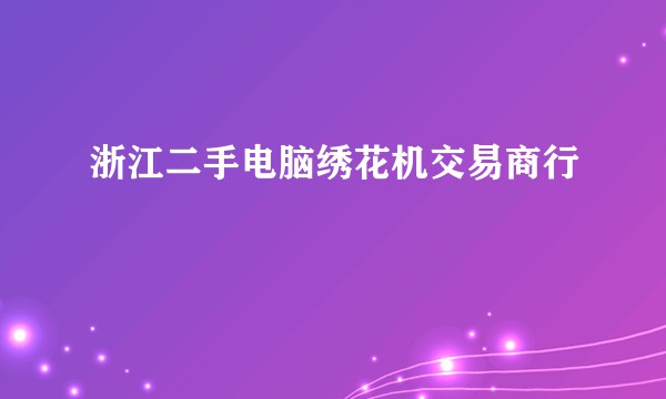 浙江二手电脑绣花机交易商行