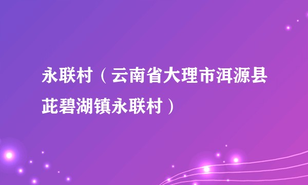 永联村（云南省大理市洱源县茈碧湖镇永联村）
