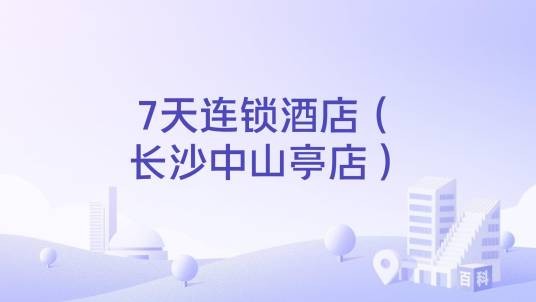 7天连锁酒店（长沙中山亭店）