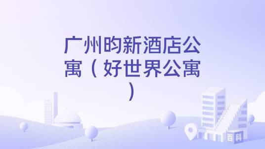 广州昀新酒店公寓(好世界公寓)