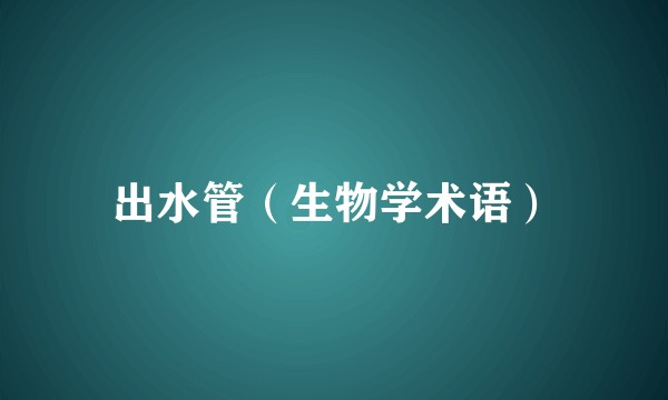 出水管（生物学术语）