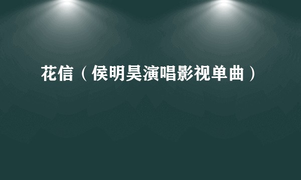 花信（侯明昊演唱影视单曲）