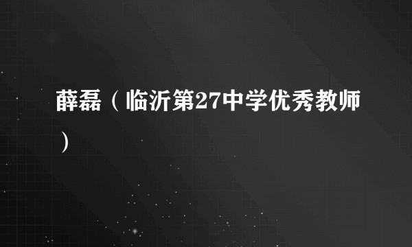 薛磊（临沂第27中学优秀教师）