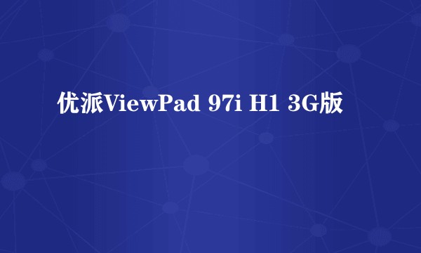 优派ViewPad 97i H1 3G版