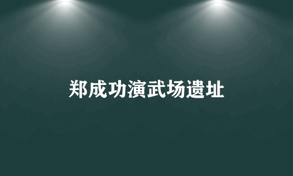 郑成功演武场遗址