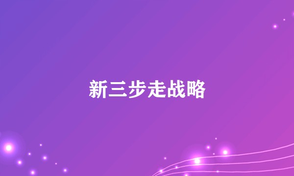 新三步走战略