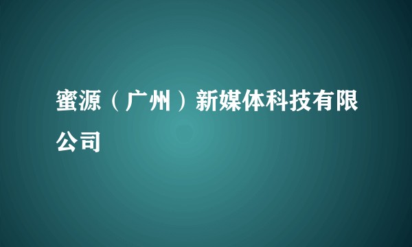 蜜源（广州）新媒体科技有限公司