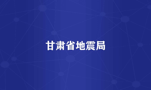 甘肃省地震局
