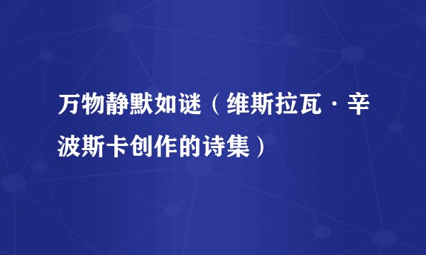 万物静默如谜（维斯拉瓦·辛波斯卡创作的诗集）