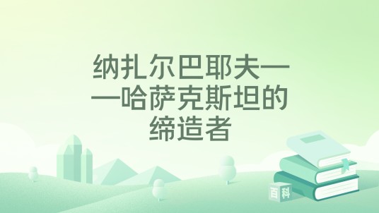 纳扎尔巴耶夫——哈萨克斯坦的缔造者