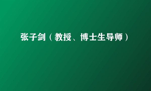 张子剑(教授、博士生导师)