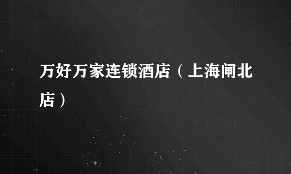 万好万家连锁酒店（上海闸北店）