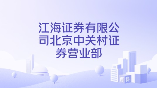 江海证券有限公司北京中关村证券营业部