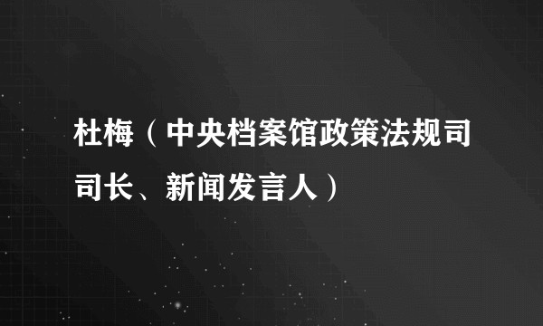 杜梅（中央档案馆政策法规司司长、新闻发言人）