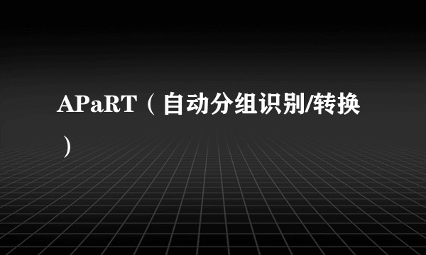 APaRT（自动分组识别/转换）