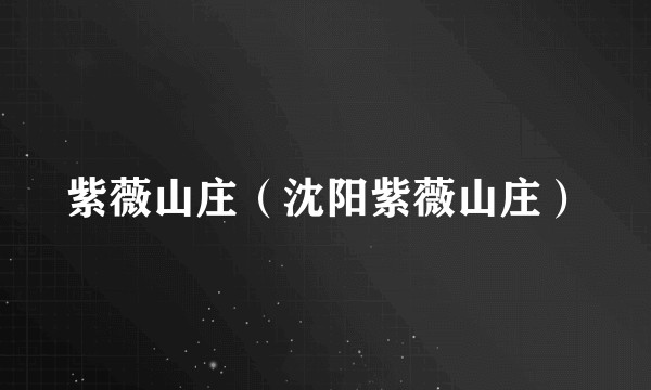 紫薇山庄(沈阳紫薇山庄)