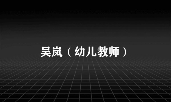 吴岚（幼儿教师）