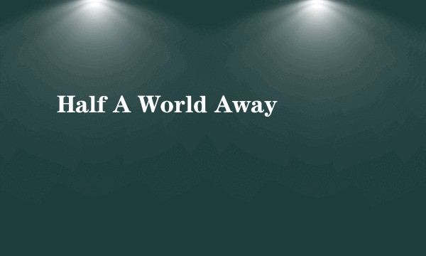 Half A World Away