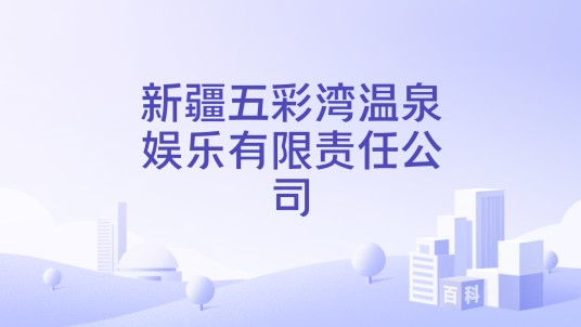 新疆五彩湾温泉娱乐有限责任公司