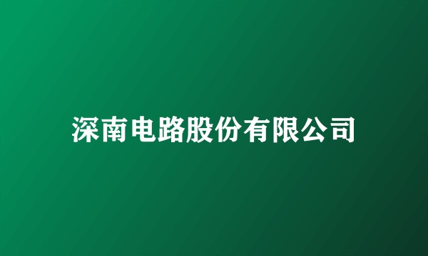 深南电路股份有限公司