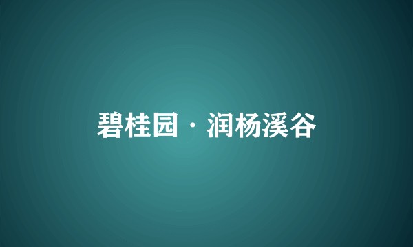 碧桂园·润杨溪谷