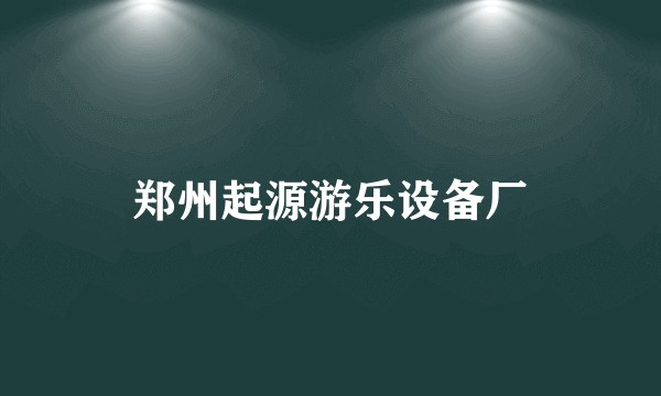 郑州起源游乐设备厂