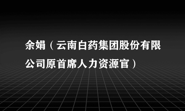 余娟（云南白药集团股份有限公司原首席人力资源官）