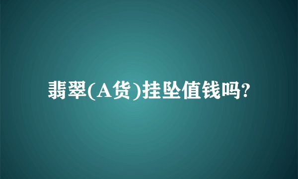 翡翠(A货)挂坠值钱吗?
