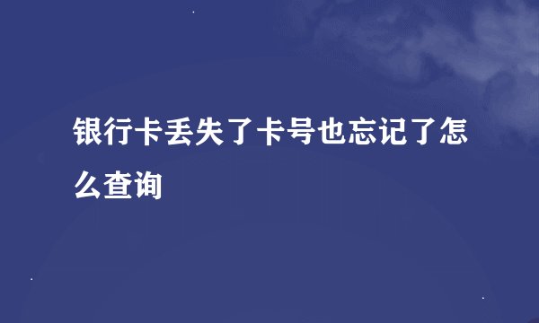 银行卡丢失了卡号也忘记了怎么查询