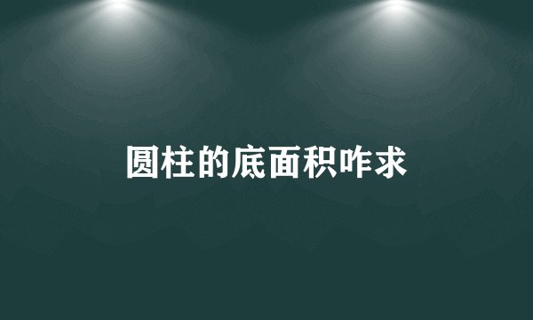 圆柱的底面积咋求