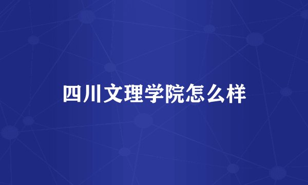 四川文理学院怎么样