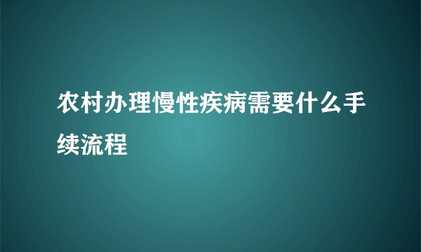 农村办理慢性疾病需要什么手续流程